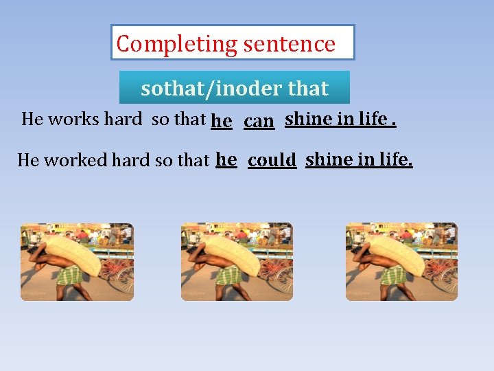 Completing sentence sothat/inoder that He works hard so that he can shine in life.