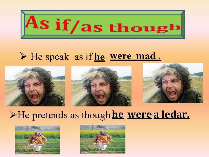 Ø He speak as if he were mad. ØHe pretends as though he were