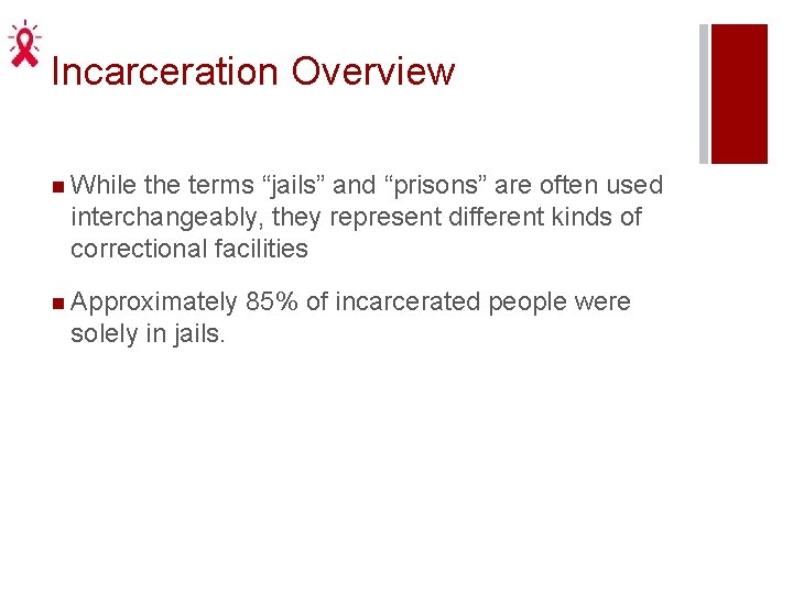 Incarceration Overview n While the terms “jails” and “prisons” are often used interchangeably, they