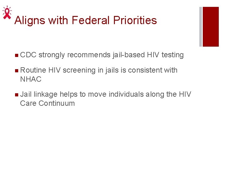 Aligns with Federal Priorities n CDC strongly recommends jail-based HIV testing n Routine HIV