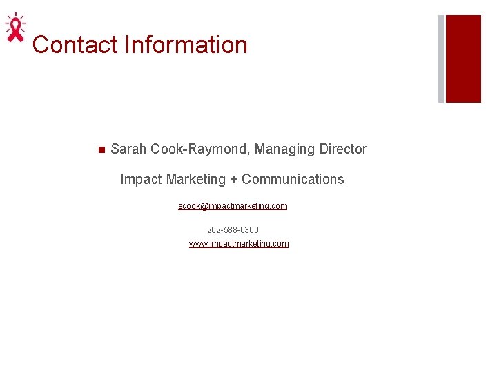 Contact Information n Sarah Cook-Raymond, Managing Director Impact Marketing + Communications scook@impactmarketing. com 202