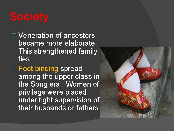 Society � Veneration of ancestors became more elaborate. This strengthened family ties. � Foot