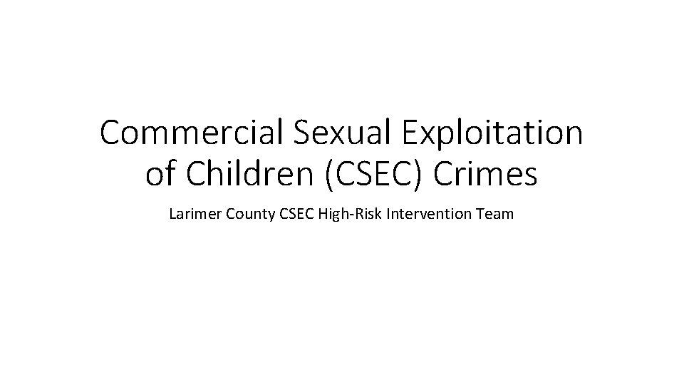 Commercial Sexual Exploitation of Children (CSEC) Crimes Larimer County CSEC High-Risk Intervention Team 