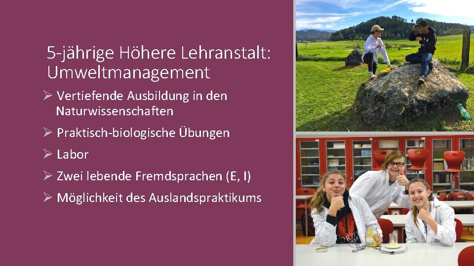 5 -jährige Höhere Lehranstalt: Umweltmanagement Ø Vertiefende Ausbildung in den Naturwissenschaften Ø Praktisch-biologische Übungen