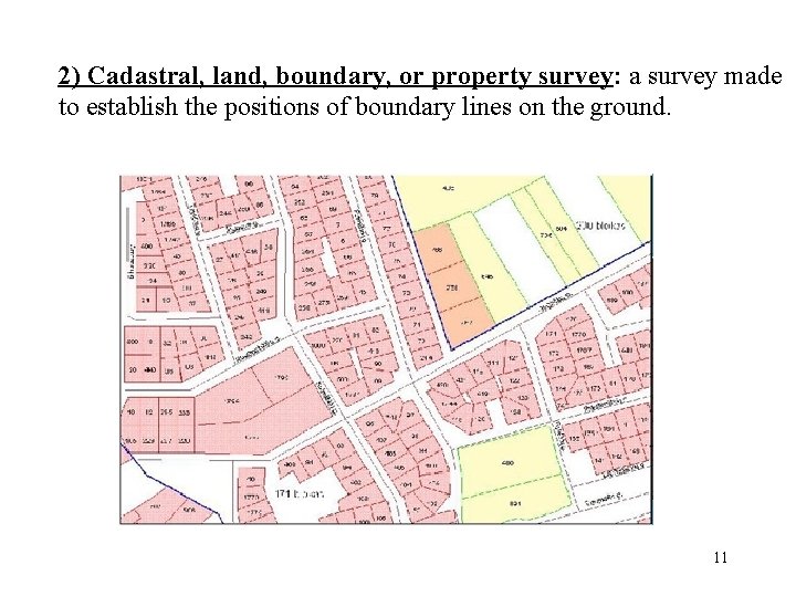 2) Cadastral, land, boundary, or property survey: a survey made to establish the positions