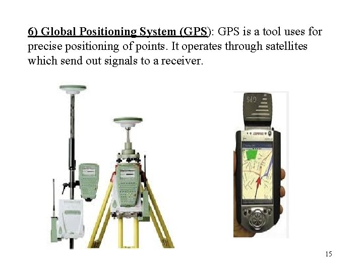 6) Global Positioning System (GPS): GPS is a tool uses for precise positioning of