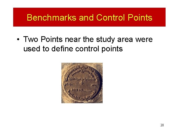 Benchmarks and Control Points • Two Points near the study area were used to