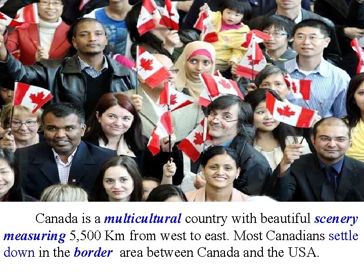 measuring 5, 500 km border Canada is a multicultural country with beautiful scenery measuring