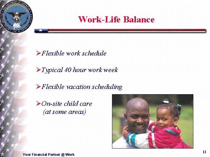 Work-Life Balance ØFlexible work schedule ØTypical 40 hour work week ØFlexible vacation scheduling ØOn-site