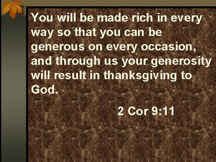 You will be made rich in every way so that you can be generous