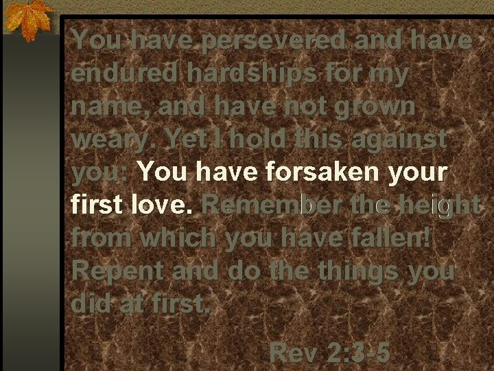 You have persevered and have endured hardships for my name, and have not grown