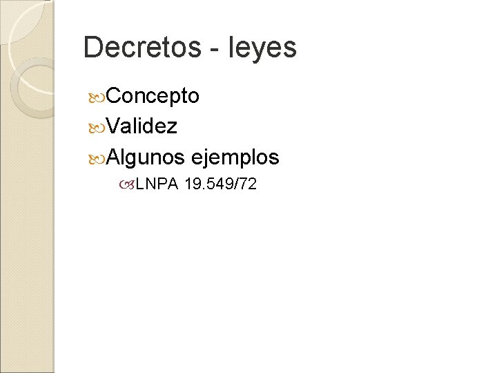 Decretos - leyes Concepto Validez Algunos ejemplos LNPA 19. 549/72 