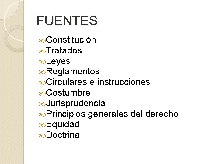 FUENTES Constitución Tratados Leyes Reglamentos Circulares e instrucciones Costumbre Jurisprudencia Principios generales del derecho