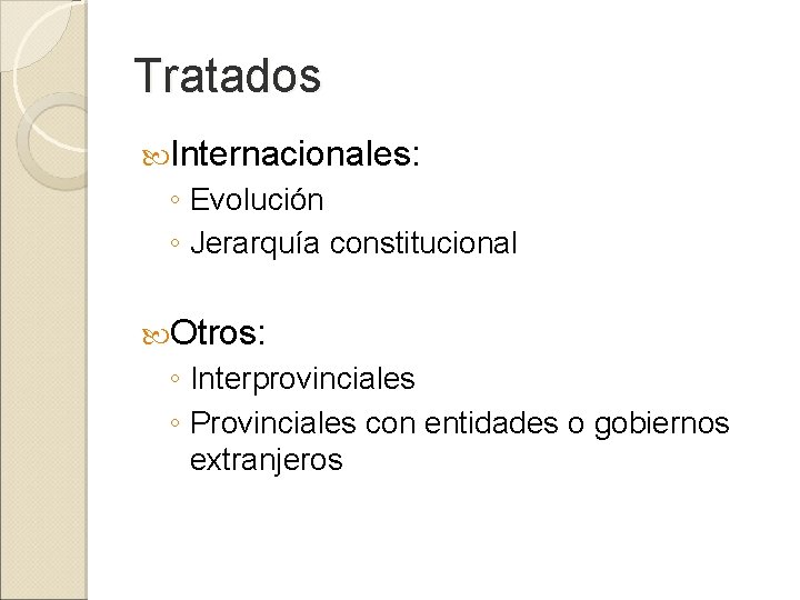Tratados Internacionales: ◦ Evolución ◦ Jerarquía constitucional Otros: ◦ Interprovinciales ◦ Provinciales con entidades