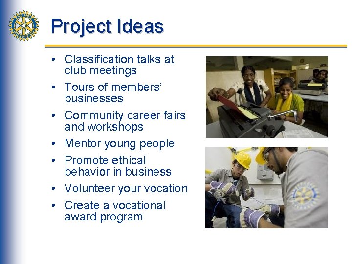 Project Ideas • Classification talks at club meetings • Tours of members’ businesses •