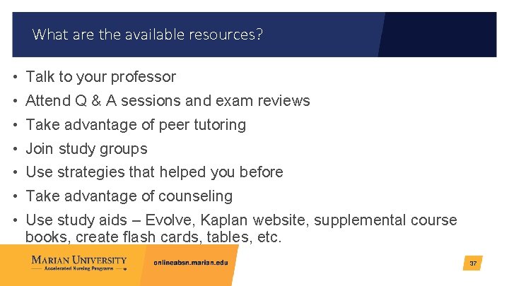 What are the available resources? • Talk to your professor • Attend Q &