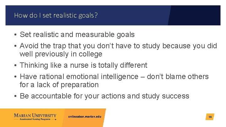 How do I set realistic goals? • Set realistic and measurable goals • Avoid