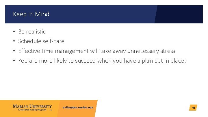 Keep in Mind • Be realistic • Schedule self-care • Effective time management will