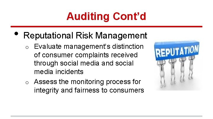 Auditing Cont’d • Reputational Risk Management Evaluate management’s distinction of consumer complaints received through
