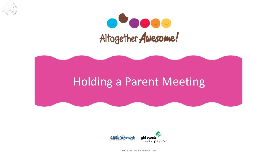 Holding a Parent Meeting CONFIDENTIAL & PROPRIETARY 