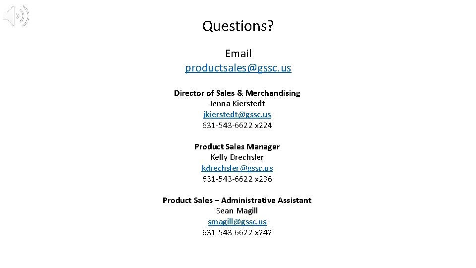 Questions? Email productsales@gssc. us Director of Sales & Merchandising Jenna Kierstedt jkierstedt@gssc. us 631