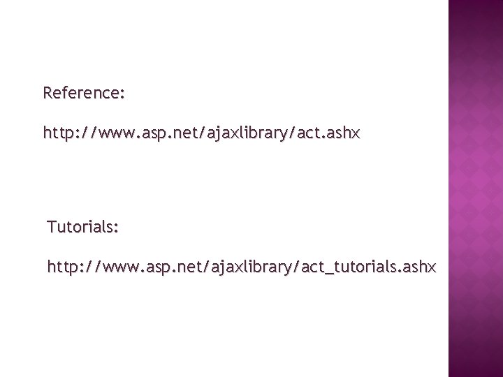 Reference: http: //www. asp. net/ajaxlibrary/act. ashx Tutorials: http: //www. asp. net/ajaxlibrary/act_tutorials. ashx 