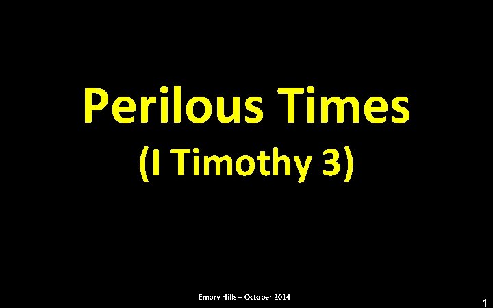 Perilous Times (I Timothy 3) Embry Hills – October 2014 1 