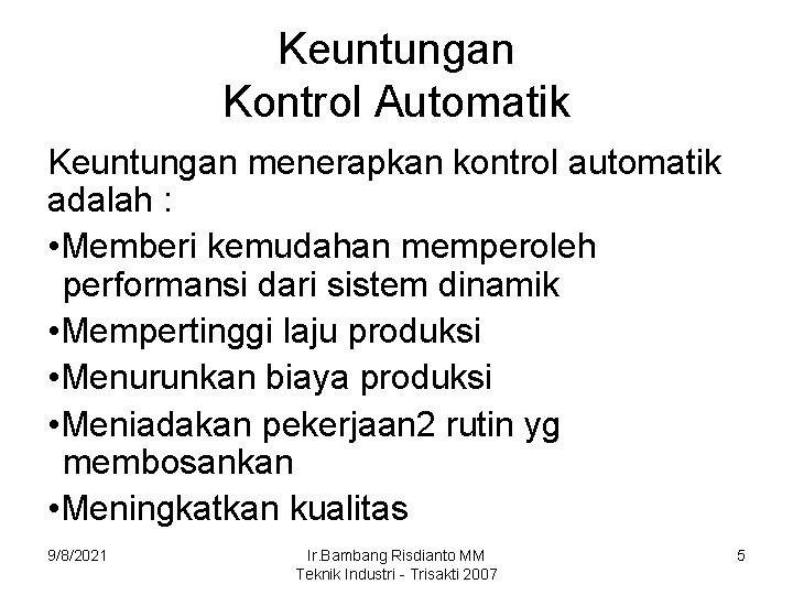 Keuntungan Kontrol Automatik Keuntungan menerapkan kontrol automatik adalah : • Memberi kemudahan memperoleh performansi