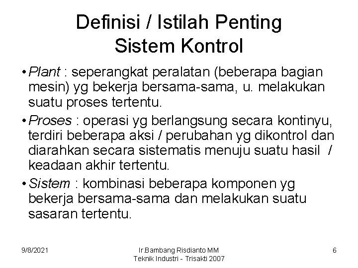 Definisi / Istilah Penting Sistem Kontrol • Plant : seperangkat peralatan (beberapa bagian mesin)