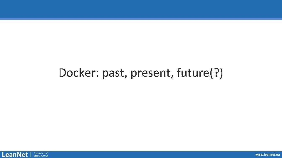 Docker: past, present, future(? ) www. leannet. eu 