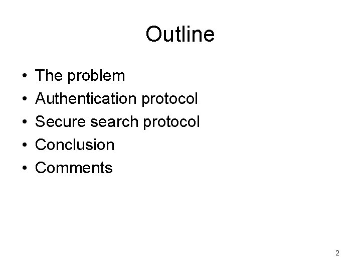 Outline • • • The problem Authentication protocol Secure search protocol Conclusion Comments 2