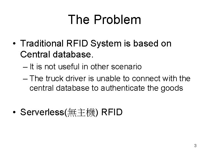 The Problem • Traditional RFID System is based on Central database. – It is