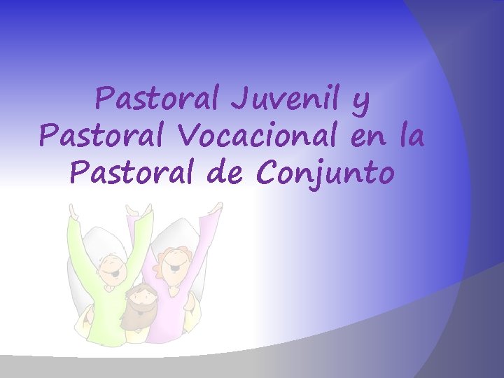 Pastoral Juvenil y Pastoral Vocacional en la Pastoral de Conjunto 