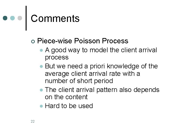 Comments ¢ Piece-wise Poisson Process A good way to model the client arrival process
