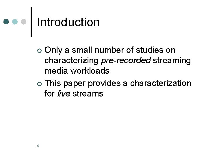 Introduction Only a small number of studies on characterizing pre-recorded streaming media workloads ¢