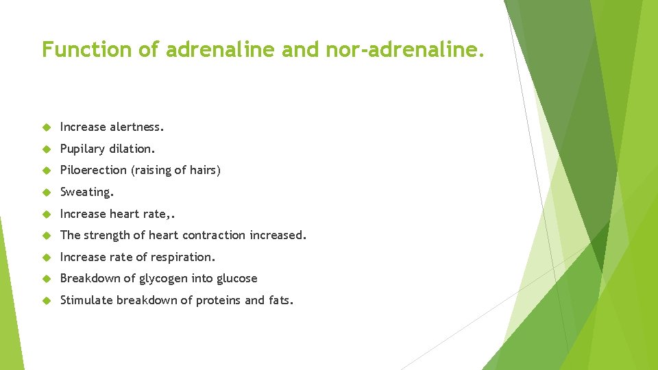 Function of adrenaline and nor-adrenaline. Increase alertness. Pupilary dilation. Piloerection (raising of hairs) Sweating.