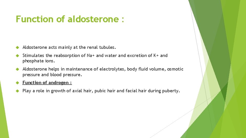 Function of aldosterone : Aldosterone acts mainly at the renal tubules. Stimulates the reabsorption