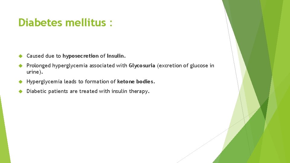 Diabetes mellitus : Caused due to hyposecretion of Insulin. Prolonged hyperglycemia associated with Glycosuria