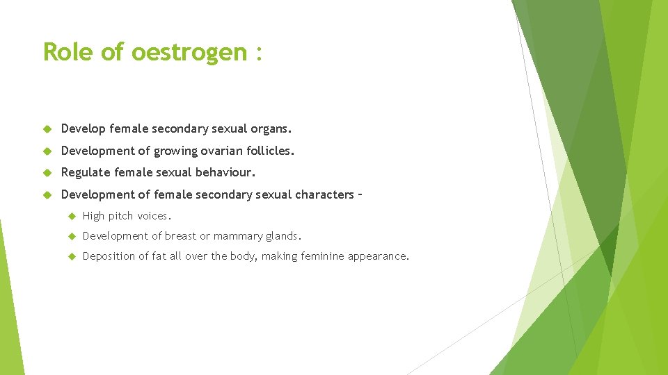 Role of oestrogen : Develop female secondary sexual organs. Development of growing ovarian follicles.