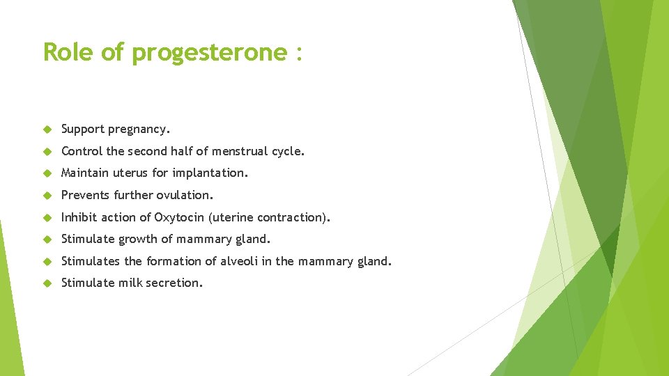 Role of progesterone : Support pregnancy. Control the second half of menstrual cycle. Maintain