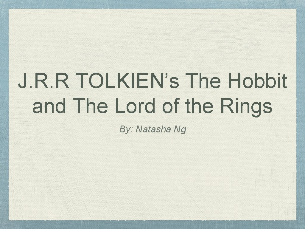 J. R. R TOLKIEN’s The Hobbit and The Lord of the Rings By: Natasha