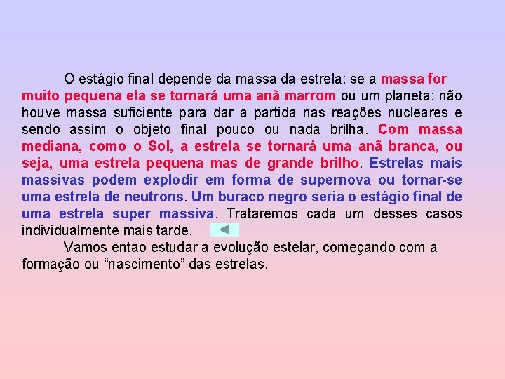 O estágio final depende da massa da estrela: se a massa for muito pequena