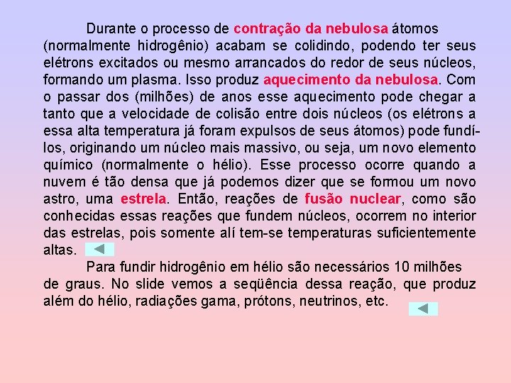 Durante o processo de contração da nebulosa átomos (normalmente hidrogênio) acabam se colidindo, podendo