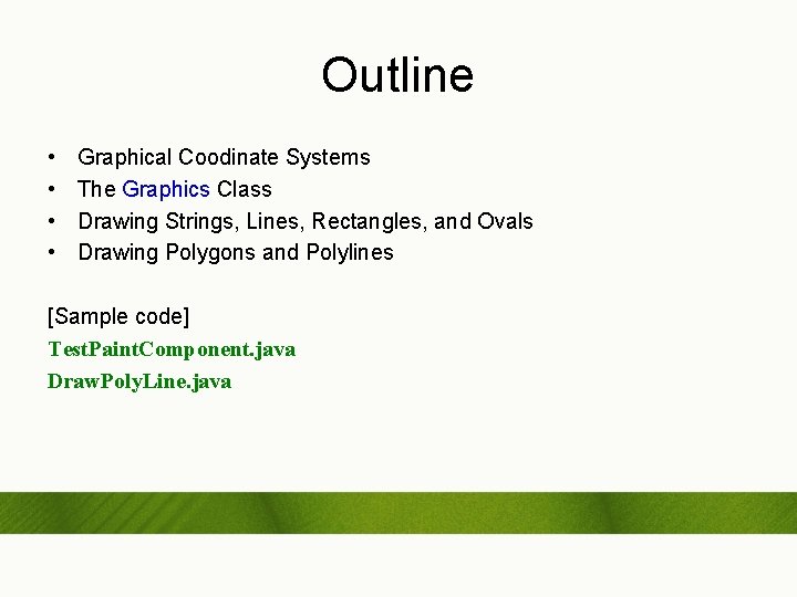 Outline • • Graphical Coodinate Systems The Graphics Class Drawing Strings, Lines, Rectangles, and