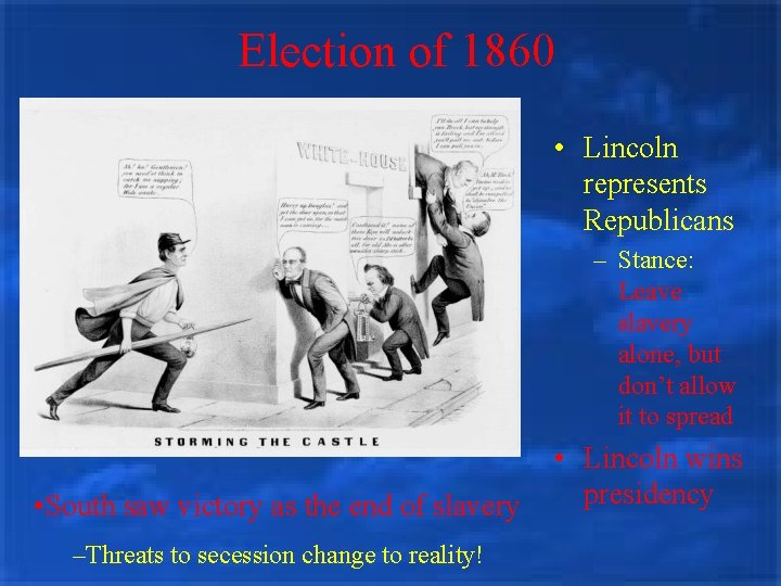 Election of 1860 • Lincoln represents Republicans – Stance: Leave slavery alone, but don’t