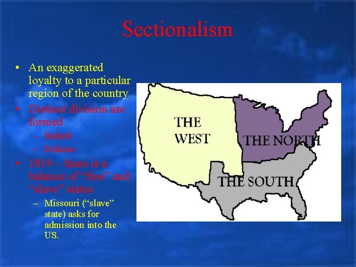 Sectionalism • An exaggerated loyalty to a particular region of the country • Distinct
