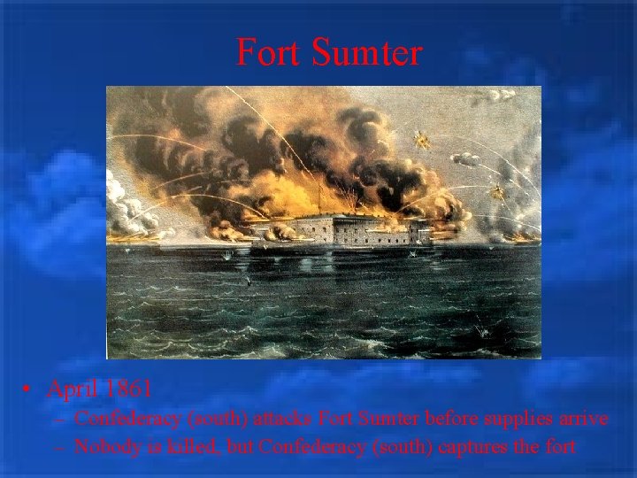 Fort Sumter • April 1861 – Confederacy (south) attacks Fort Sumter before supplies arrive