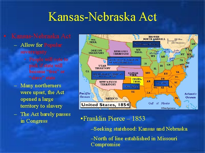 Kansas-Nebraska Act • Kansas-Nebraska Act – Allow for Popular sovereignty • People will vote