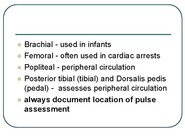 l l l Brachial - used in infants Femoral - often used in cardiac
