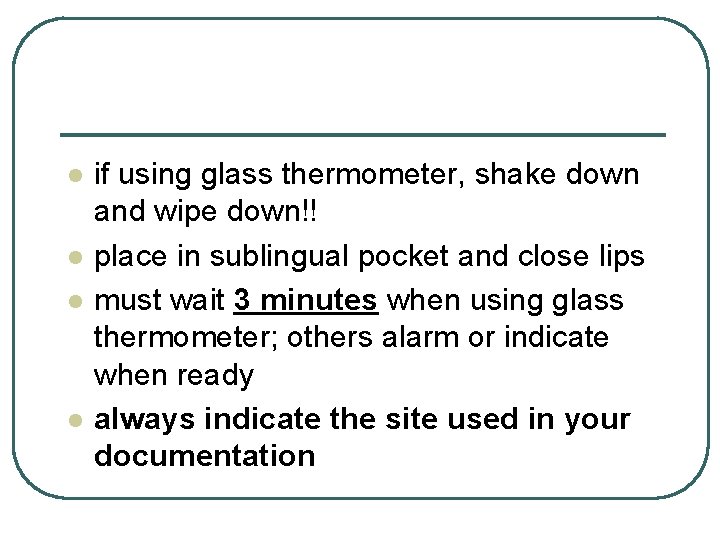 l l if using glass thermometer, shake down and wipe down!! place in sublingual
